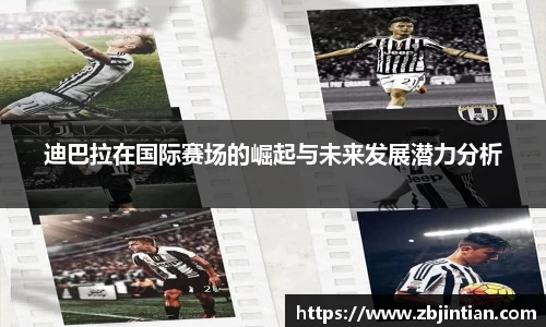 熊猫体育迪巴拉在国际赛场的崛起与未来发展潜力分析